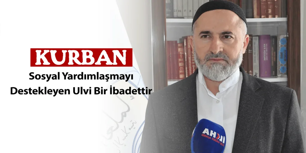 Kurban, Sosyal Yardımlaşma Duygusunu Besleyen Ulvi Bir İbadettir