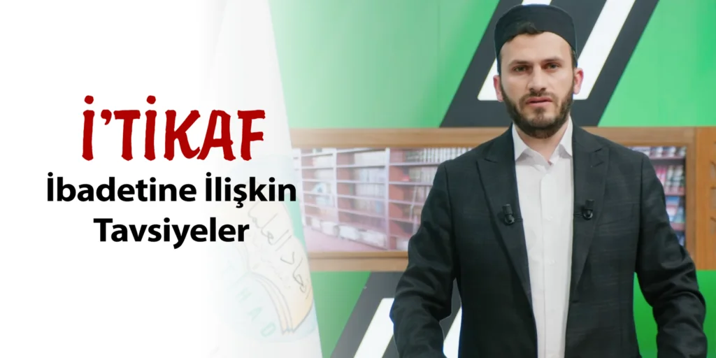 İ'tikaf ibadetine ilişkin tavsiyeler